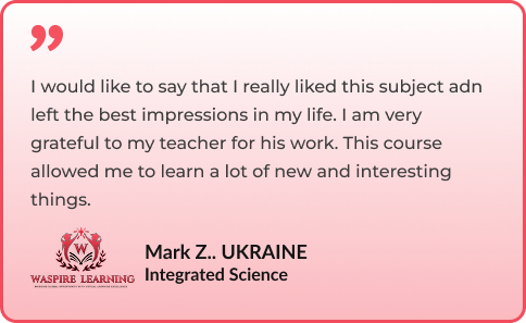 I would like to say that I really liked this subject adn left the best impressions in my life. I am very grateful to my teacher for his work. This course allowed me to learn a lot of new and interesting things. By Mark Z.. UKRAINE - Integrated Science