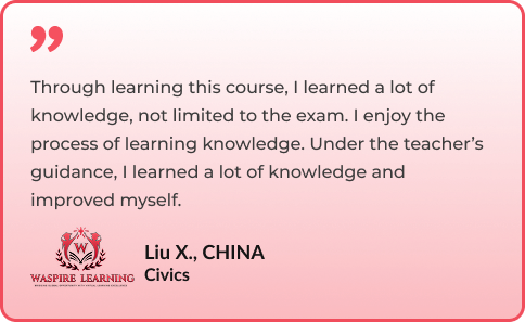 Through learning this course, I learned a lot of knowledge, not limited to the exam. I enjoy the process of learning knowledge. Under the teacher’s guidance, I learned a lot of knowledge and improved myself. By Liu X., CHINA - Civics