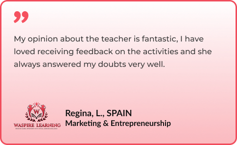My opinion about the teacher is fantastic, I have loved receiving feedback on the activities and she always answered my doubts very well. By Regina, L., SPAIN - Marketing & Entrepreneurship